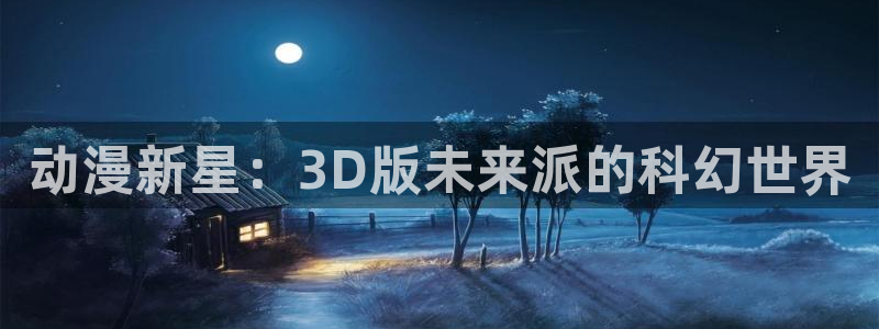 囧次元app下载动漫：动漫新星：3D版未来派的科幻世界