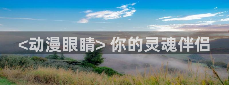 囧次元ios苹果版网站入口：<动漫眼睛> 你的灵魂伴侣